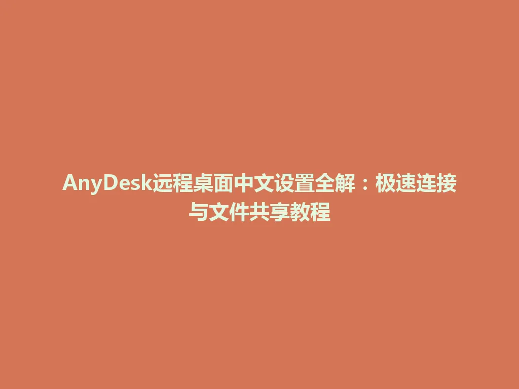AnyDesk远程桌面中文设置全解:极速连接与文件共享教程 AnyDesk远程桌面中文设置全解:极速连接与文件共享教程 一