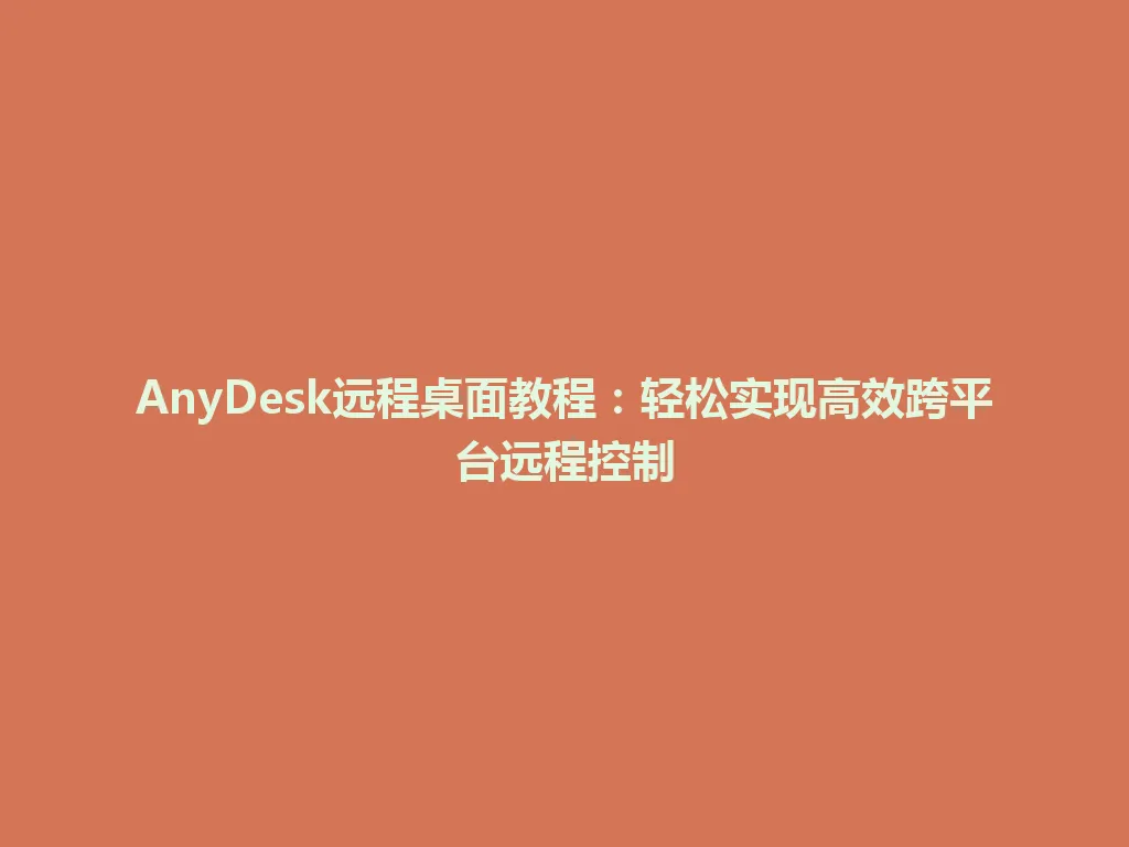 AnyDesk远程桌面教程：轻松实现高效跨平台远程控制 一