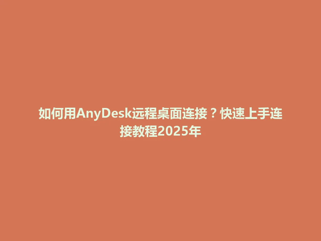 如何用AnyDesk远程桌面连接？快速上手连接教程2025年 一